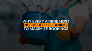 Why Deep Cleaning Is Essential for Your Airbnb