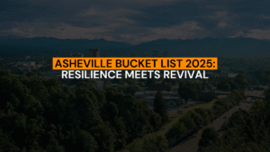 Asheville Bucket List 2025: Resilience Meets Revival