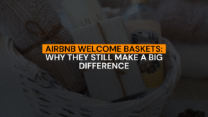Airbnb Welcome Baskets: Why They Still Make a Big Difference
