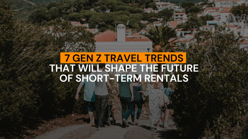7 Gen Z Travel Trends That Will Shape the Future of Short Term Rentals (1)