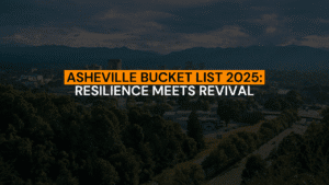 Asheville Bucket List 2025: Resilience Meets Revival