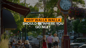 Why Walla Walla Should Be Where You Go Next